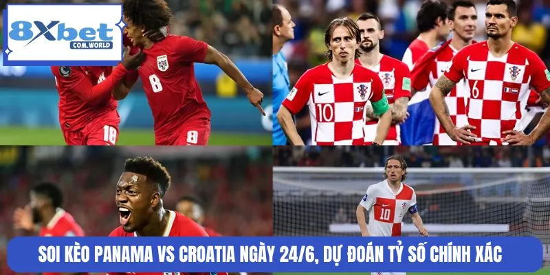 Soi Kèo Trận Panama Vs Croatia World Cup 24/06 06:00 8XBET 3 Soi kèo trước trận Panama gặp Croatia được bet thủ quan tâm