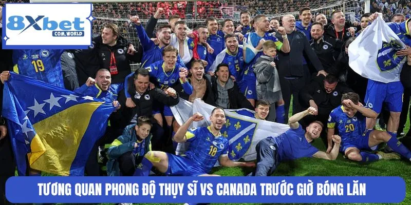 Soi Kèo Thụy Sĩ Vs Canada Bảng B World Cup 25/06 02:00 8XBET 1 Phong độ hàng thủ Thụy Sĩ vs Canada được đánh giá cao
